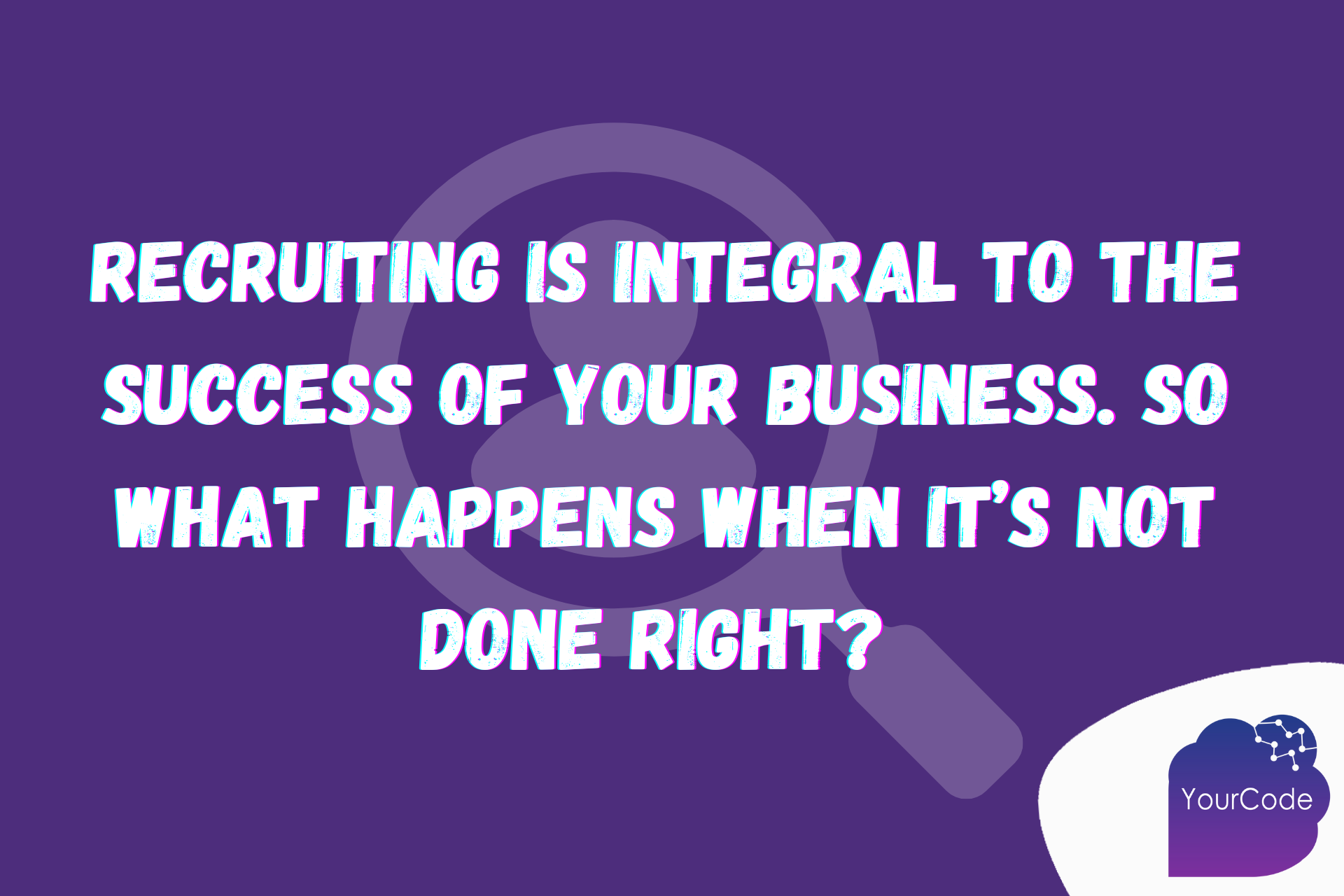 Recruitment: What Happens When It’s Not Done Right